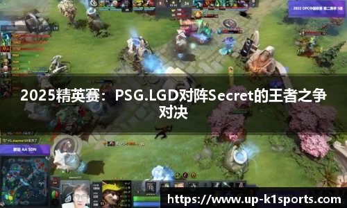 2025精英赛：PSG.LGD对阵Secret的王者之争对决